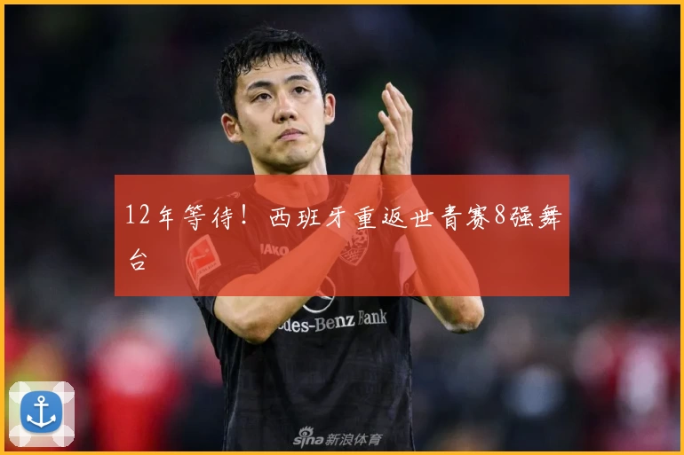 12年等待!西班牙重返世青赛8强舞台