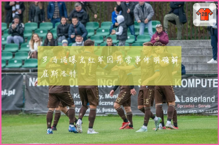 罗马诺曝光红军因异常事件明确解雇斯洛特