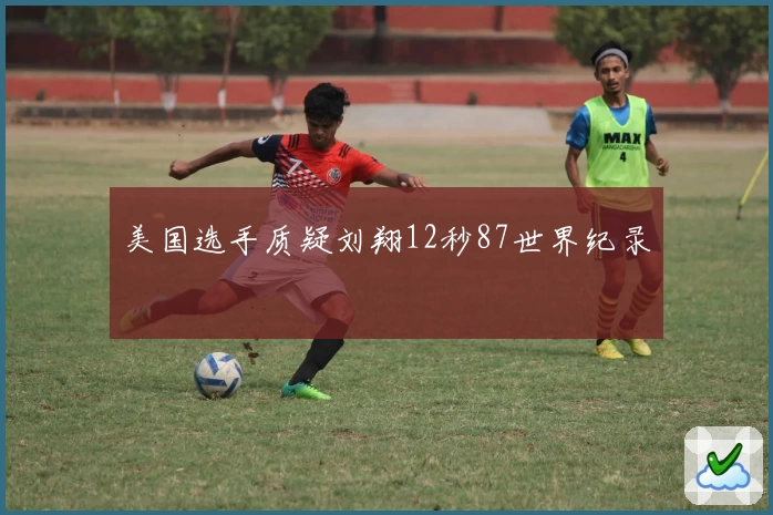 美国选手质疑刘翔12秒87世界纪录